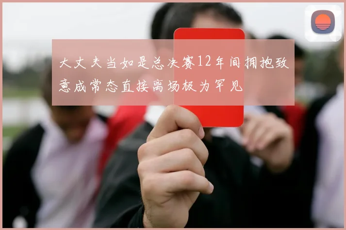 大丈夫当如是总决赛12年间拥抱致意成常态直接离场极为罕见
