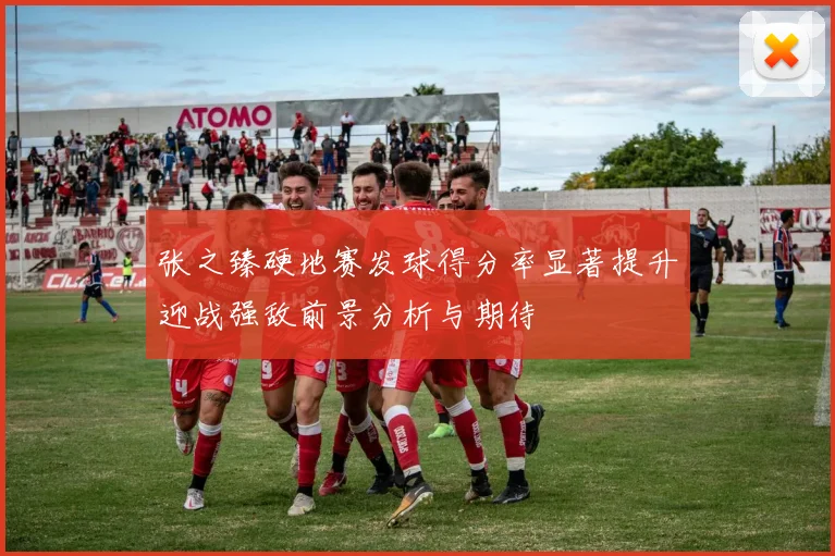 张之臻硬地赛发球得分率显著提升迎战强敌前景分析与期待